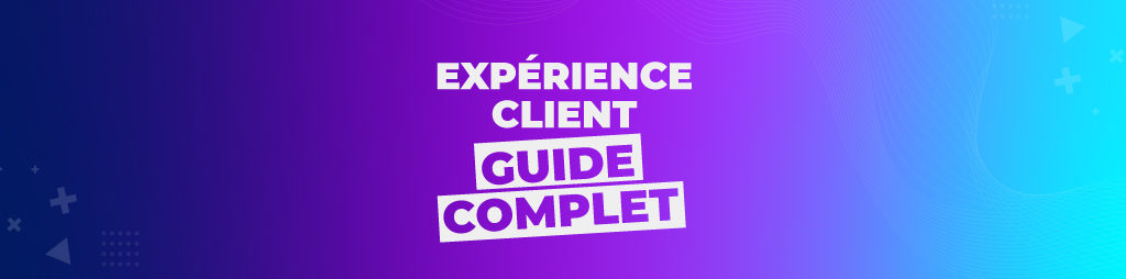 Guide comple expérience client