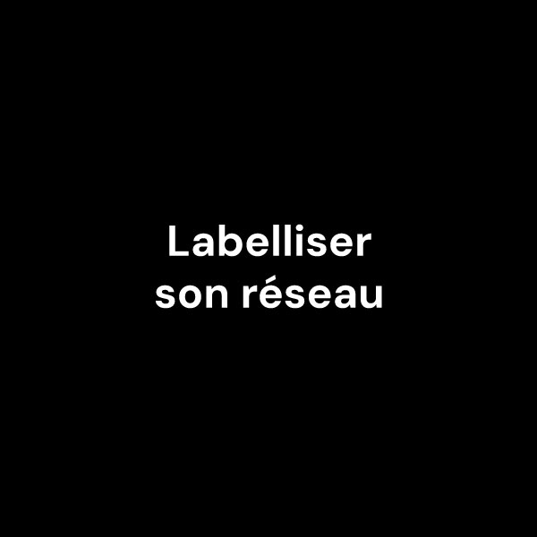 labelliser son reseau